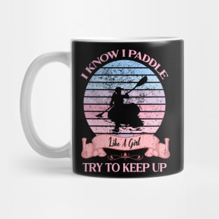 I Know I Paddle Like A Girl Try To Keep Up Kayaking Mug